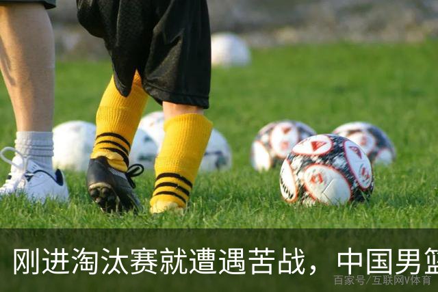 刚进淘汰赛就遭遇苦战，中国男篮的练兵目的达到了